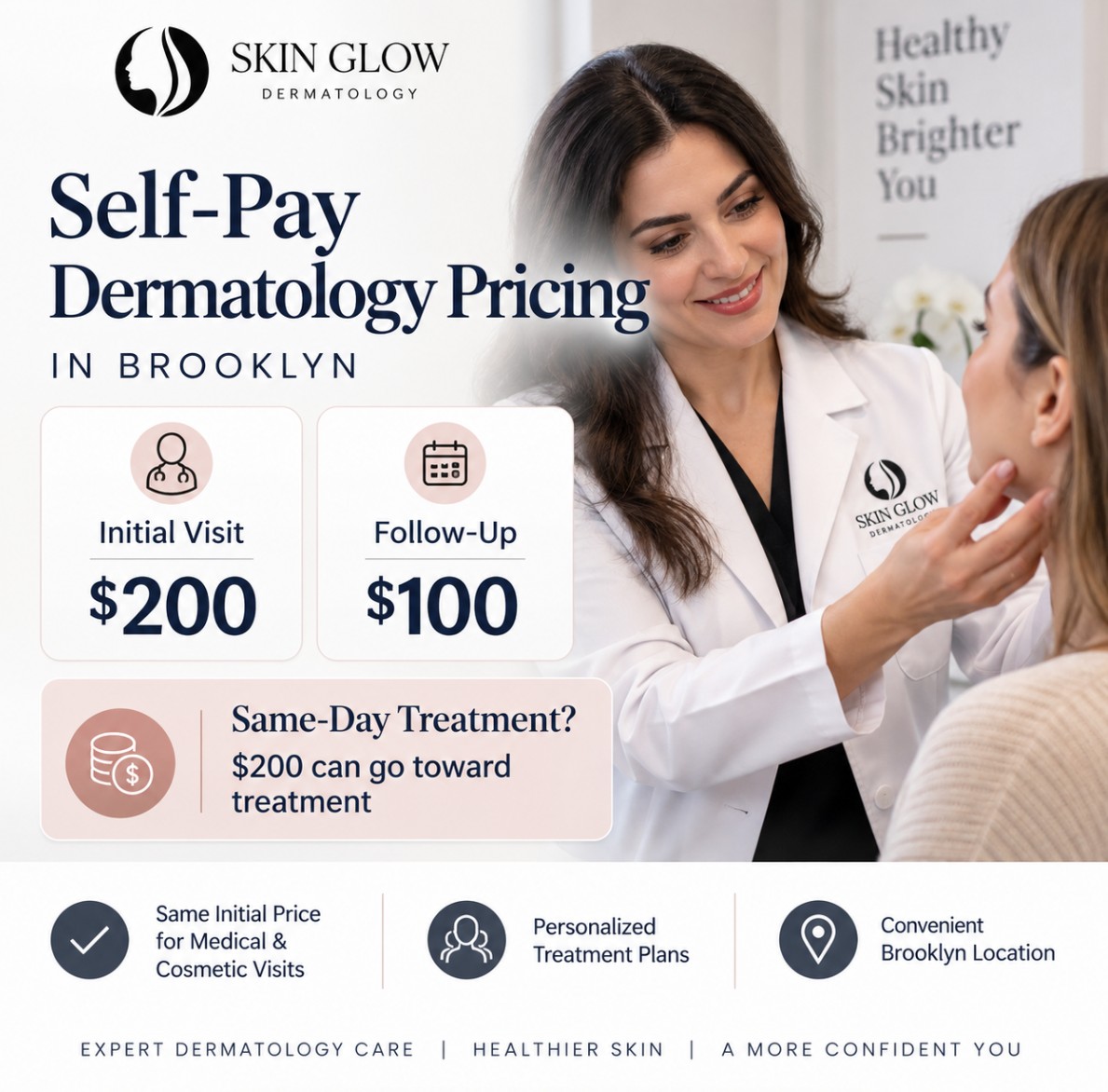 Self-Pay Dermatology Pricing in Brooklyn, NY | Skin Glow Dermatology Self-pay dermatology pricing in Brooklyn, NY at Skin Glow Dermatology — $200 initial visit and $100 follow-up.